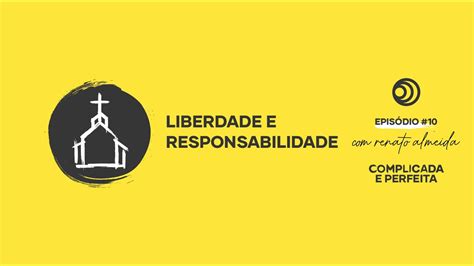 COMPLICADA E PERFEITA LIBERDADE E RESPONSABILIDADE Renato Almeida