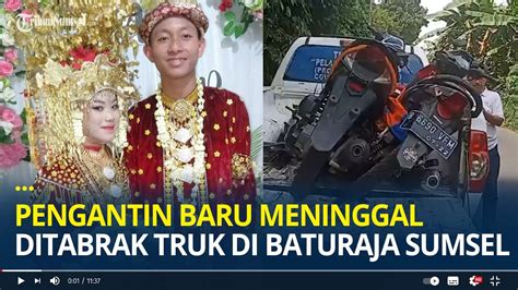 Kecelakaan Tragis Pengantin Baru Meninggal Ditabrak Truk Di Baturaja