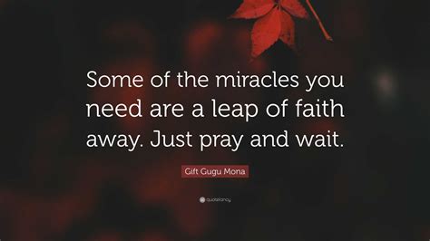 T Gugu Mona Quote “some Of The Miracles You Need Are A Leap Of