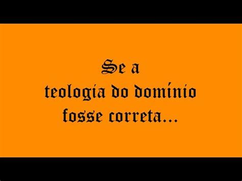 Se a teologia do domínio fosse correta YouTube