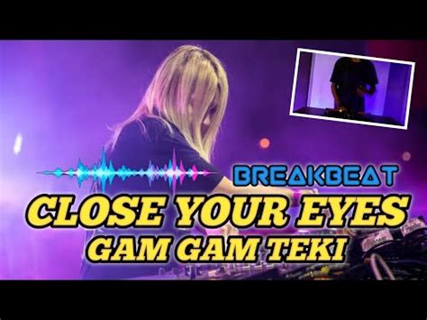 Dj Close Your Eyes X Gam Gam Teki Breakbeat Remix Tiktok Terbaru Youtube