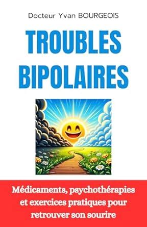 Troubles bipolaires Médicaments psychothérapies et exercices