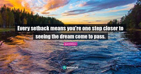 Every Setback Means You Re One Step Closer To Seeing The Dream Come To