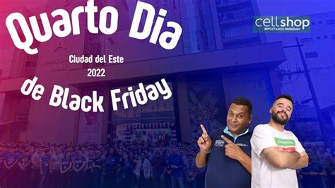 Black Friday Como Foi O Quarto Dia Da Black Na Cellshop Em Ciudad