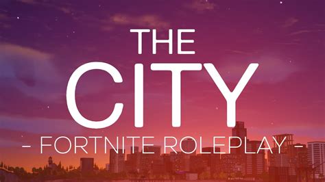 🏙 The City Fortnite Roleplay 🏙 Haunt Fortnite Creative Map Code