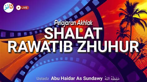 Pelajaran Akhlak Shalat Rawatib Zhuhur Ustadz Abu Haidar As Sundawy