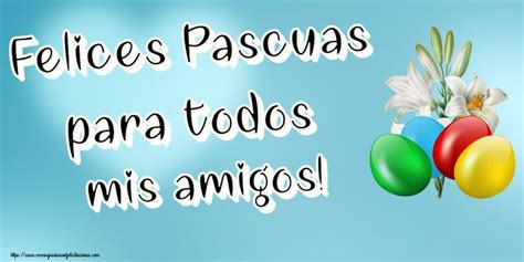 Felicitaciones De Pascua Felices Pascuas Para Todos Mis Amigos