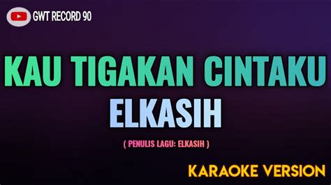 ELKASIH Kau Tigakan Cintaku Karaoke YouTube