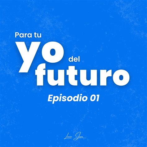 T01 EP01 Por qué deberías escuchar este podcast Para tu yo del