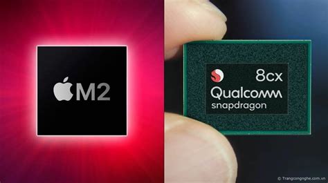 Đối Thủ Của Apple M2 Snapdragon 8cx Gen 4 Lùi Lịch Sang 2024 Do Vấn đề