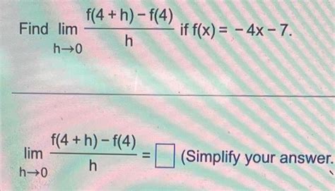 Solved Find Limh→0hf 4 H −f 4 If F X −4x−7