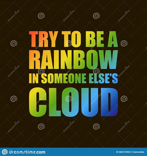 Try To Be A Rainbow In Someone Elses Cloud Quote By Maya Angelou Stock