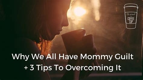 Why We All Have Mommy Guilt 3 Tips To Overcoming It Leah Heffner