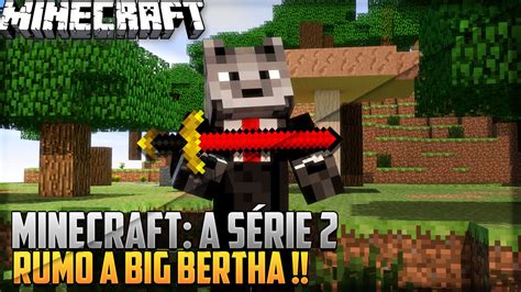 Minecraft A SÉrie 2 O Inicio Da Big Bertha Youtube