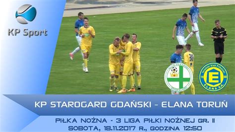 KP Starogard Gdański Elana Toruń LIVE 3 Liga gr II 18 11 2017