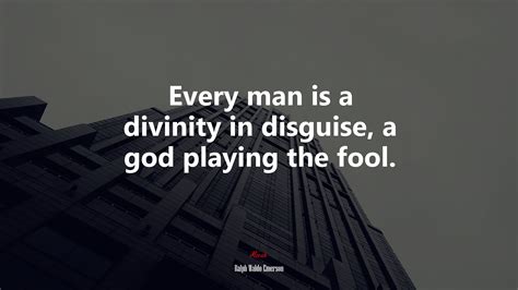 Every Man Is A Divinity In Disguise A God Playing The Fool Ralph