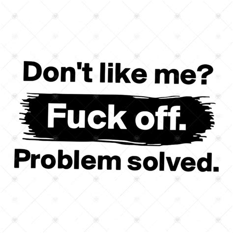 Don T Like Me Fuck Off Problem Solved Shirt Svg Funny Shirt Inspire