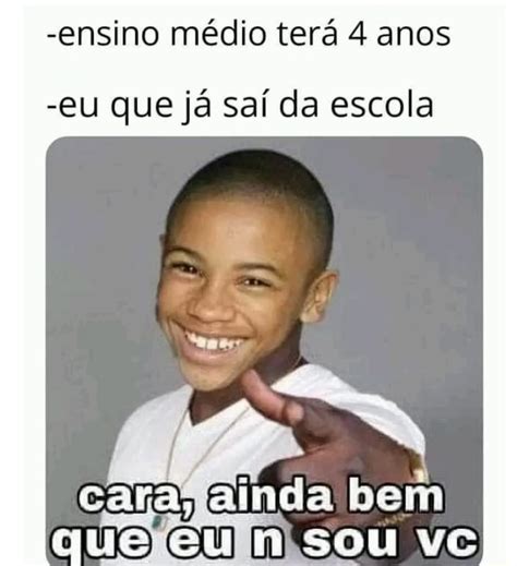 ensino médio terá 4 anos eu que já saí da escola caca alnda bem QUE