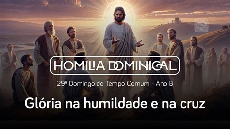 Glória na humildade e na cruz Homilia do 29º Domingo do Tempo Comum