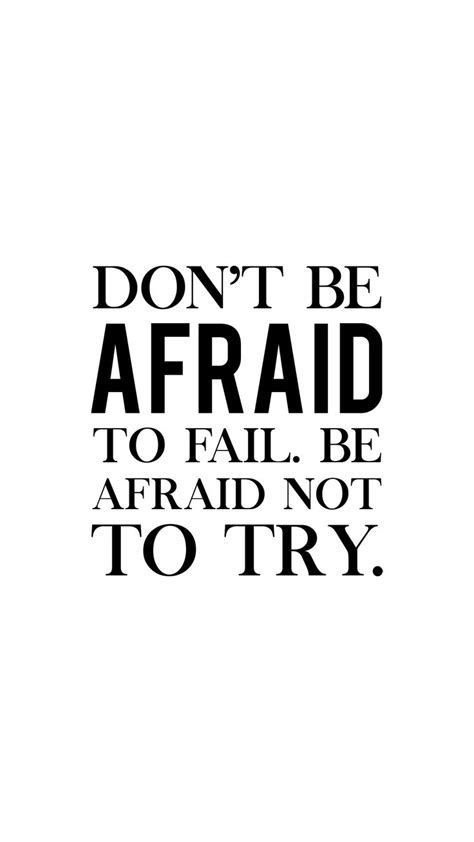 Dont Be Afraid To Fail Be Afraid Not To Try Motivation Quotes Inspirational Positive