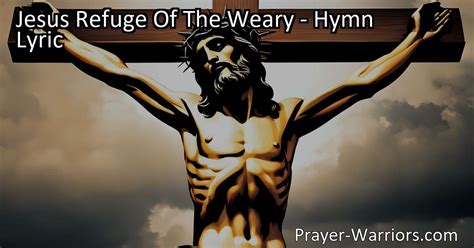 Jesus Refuge Of The Weary Hymn Lyric Bible Warriors