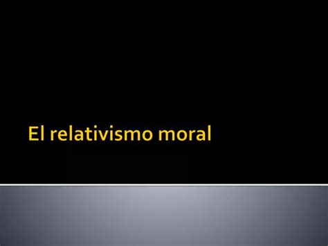 Ppt El Relativismo Moral Powerpoint Presentation Free Download Id