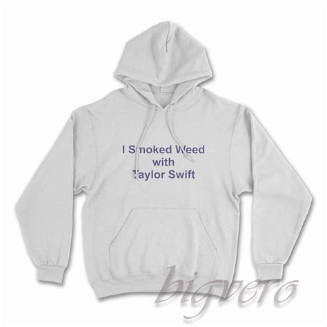 Get It Now! I Smoked Weed with Taylor Swift Hoodie Size S-3XL