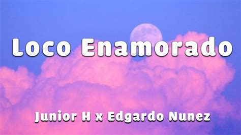 Junior H X Edgardo Nunez Loco Enamorado LETRA YouTube