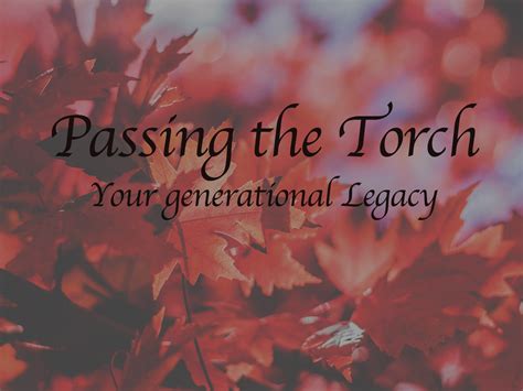 “passing The Torch” Your Generational Legacy