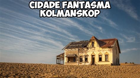 Kolmanskop A Cidade Fantasma Engolida Pela Areia do Deserto Namíbia