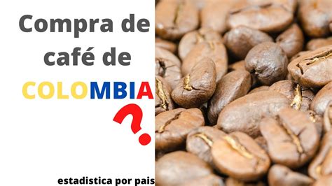 Exportación Café Colombiano 2012 2020 Youtube