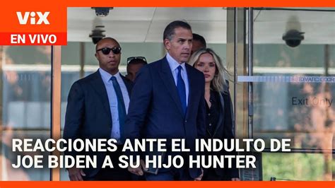 Reacciones Ante El Indulto De Joe Biden A Su Hijo Hunter La Voz De La