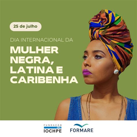 Dia Internacional Da Mulher Negra Latina E Caribenha Funda Ao Iochpe