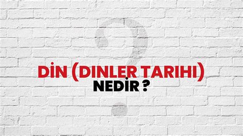 Din Dinler Tarihi Nedir Ne Demek TÜBİTAK Ansiklopedi ile Din