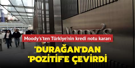 Moody s ten Türkiye nin kredi notu kararı Durağan dan pozitif e