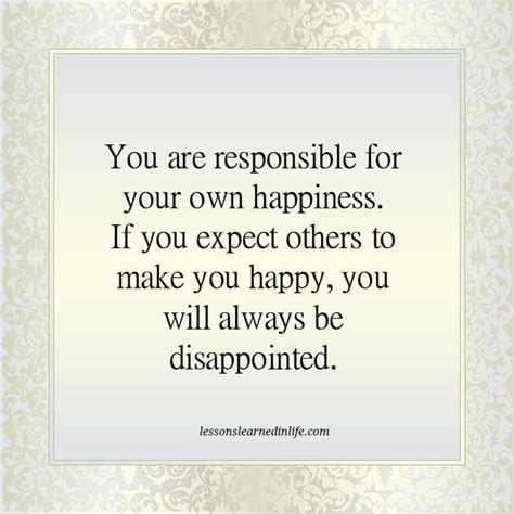 You Are Responsible For Your Own Happiness If You Expect Others To