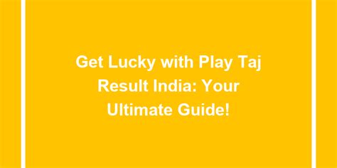 
The Ultimate Guide to Play Taj Result**