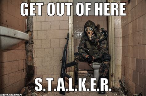 "Get out of here, stalker!"