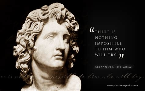 "Greatness is not something that is given to you, it is something that you must take." - Alexander the Great