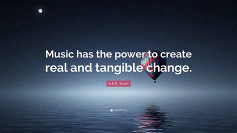 "Music has the power to change the world."