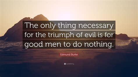 "The Only Thing Necessary for the Triumph of Evil Is for Good Men to Do Nothing"