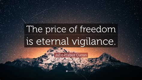 "The price of freedom is eternal vigilance."