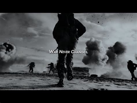 "War. War never changes." -Fallout