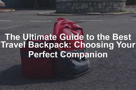 **The Ultimate Backpack Buying Guide: Choosing the Perfect Travel Companion**