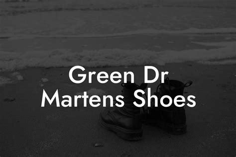 **The Ultimate Guide to Styling Green Dr Martens Shoes: Unleash Your Bold and Edgy Style**