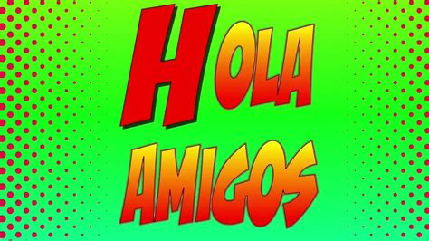 ¡Hola, mis amigos!