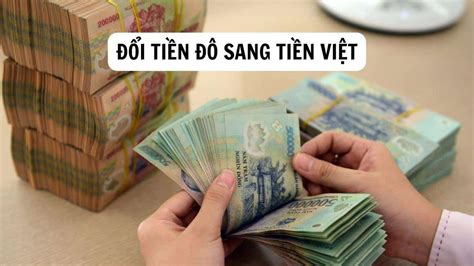 Đổi tiền đô sang Việt Nam - Nắm rõ tỷ giá, tránh thiệt hại