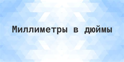 Дюймы в миллиметры: Полное руководство по преобразованию