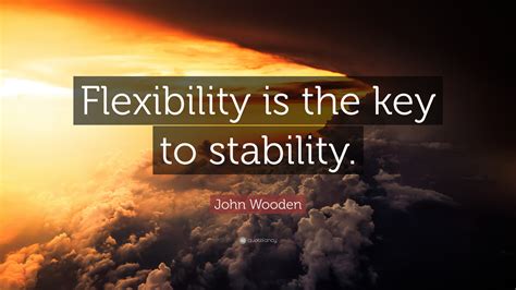 “Flexibility is the key to success.” - Unknown