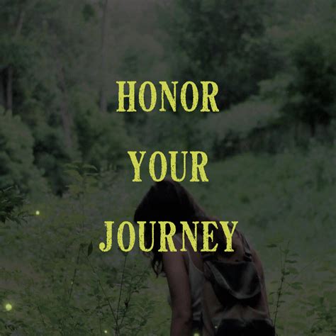 • Honor your journey